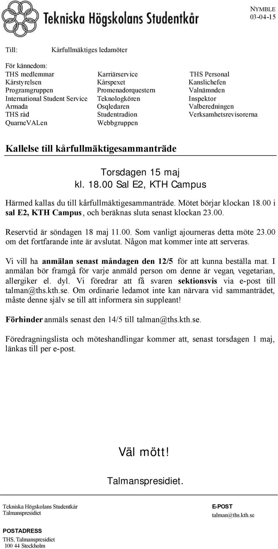 kl. 18.00 Sal E2, KTH Campus Härmed kallas du till kårfullmäktigesammanträde. Mötet börjar klockan 18.00 i sal E2, KTH Campus, och beräknas sluta senast klockan 23.00. Reservtid är söndagen 18 maj 11.