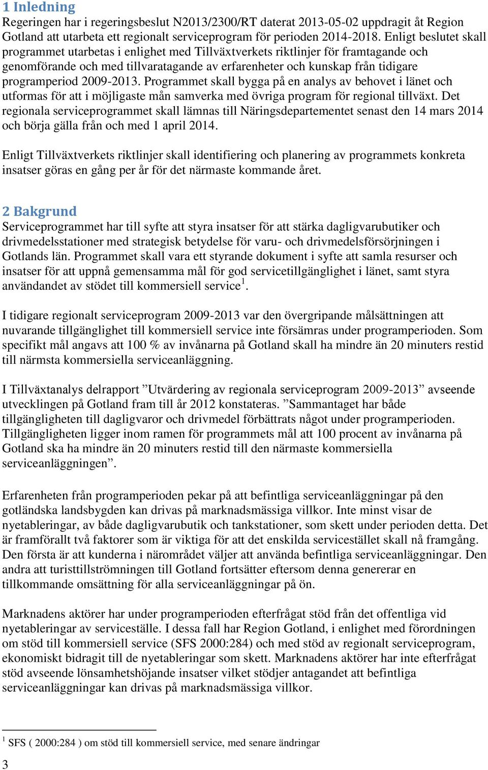 2009-2013. Programmet skall bygga på en analys av behovet i länet och utformas för att i möjligaste mån samverka med övriga program för regional tillväxt.