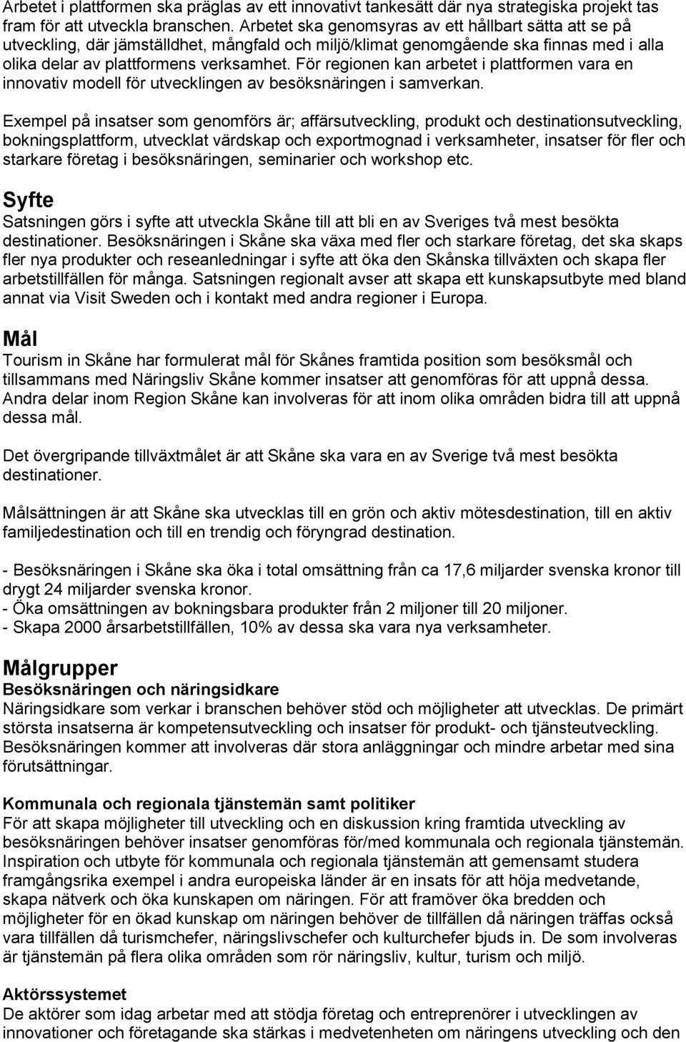 För regionen kan arbetet i plattformen vara en innovativ modell för utvecklingen av besöksnäringen i samverkan.