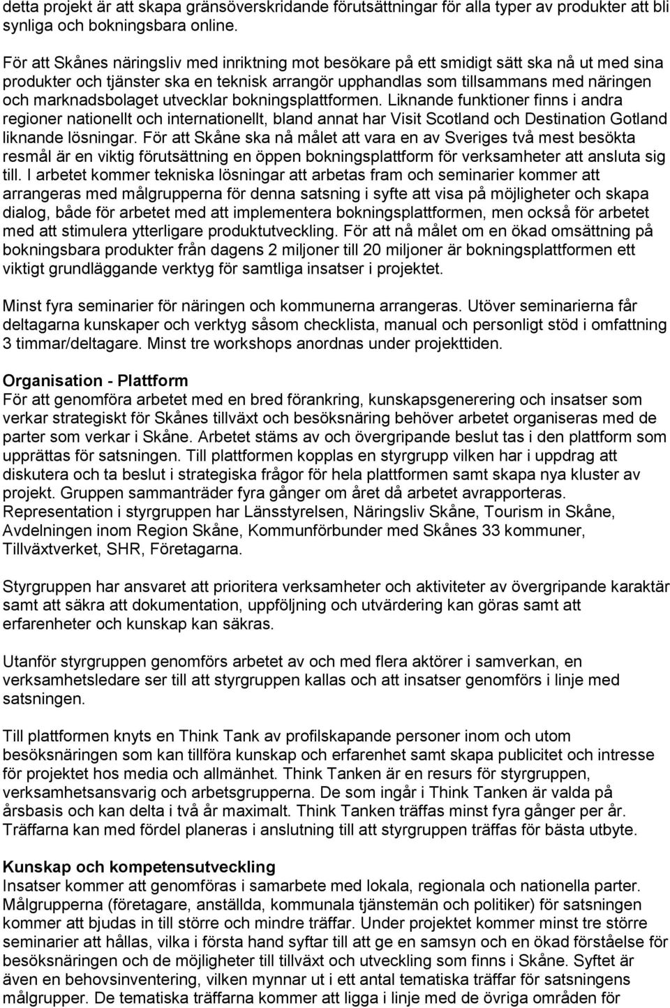 utvecklar bokningsplattformen. Liknande funktioner finns i andra regioner nationellt och internationellt, bland annat har Visit Scotland och Destination Gotland liknande lösningar.