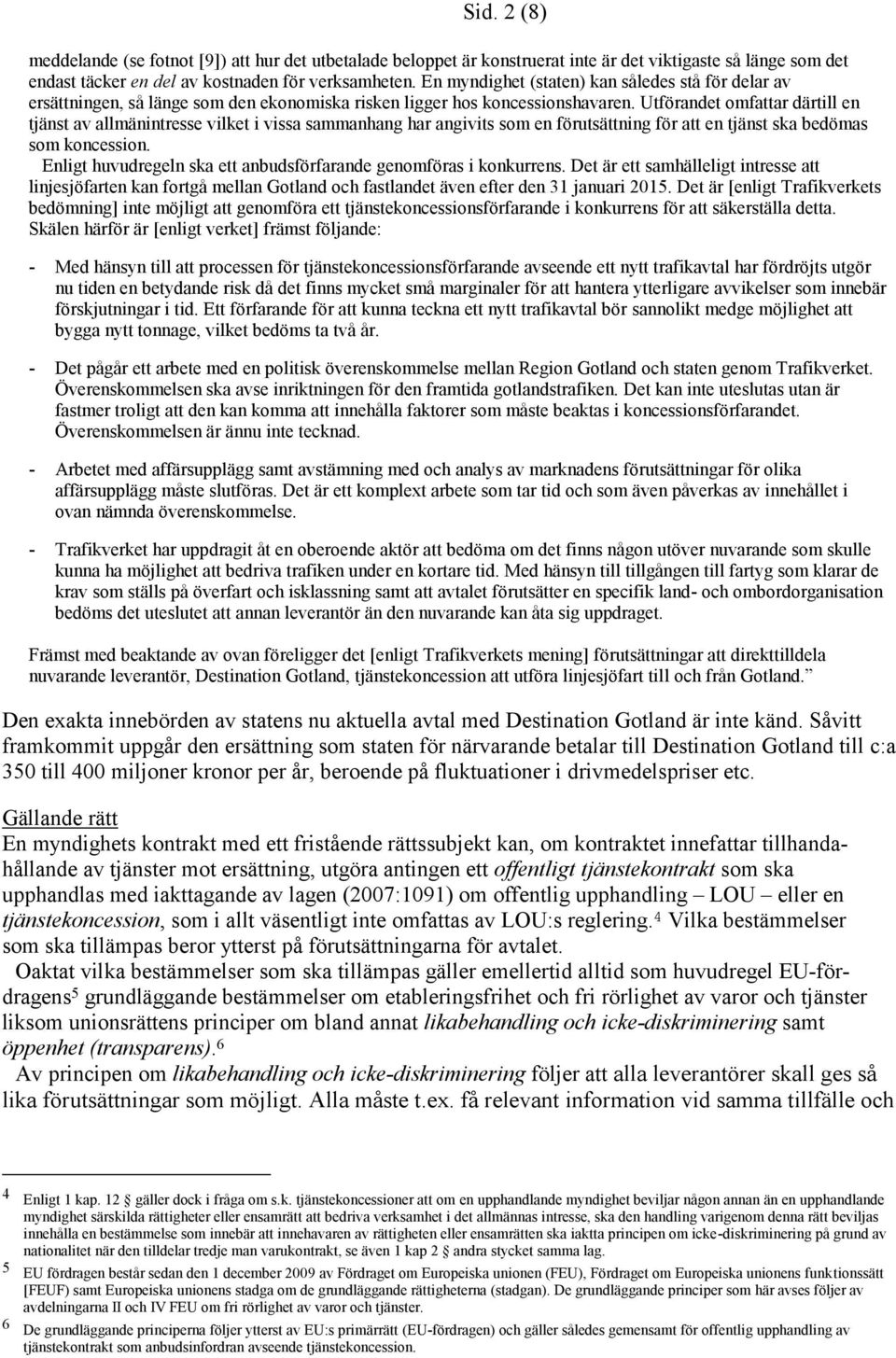 Utförandet omfattar därtill en tjänst av allmänintresse vilket i vissa sammanhang har angivits som en förutsättning för att en tjänst ska bedömas som koncession.