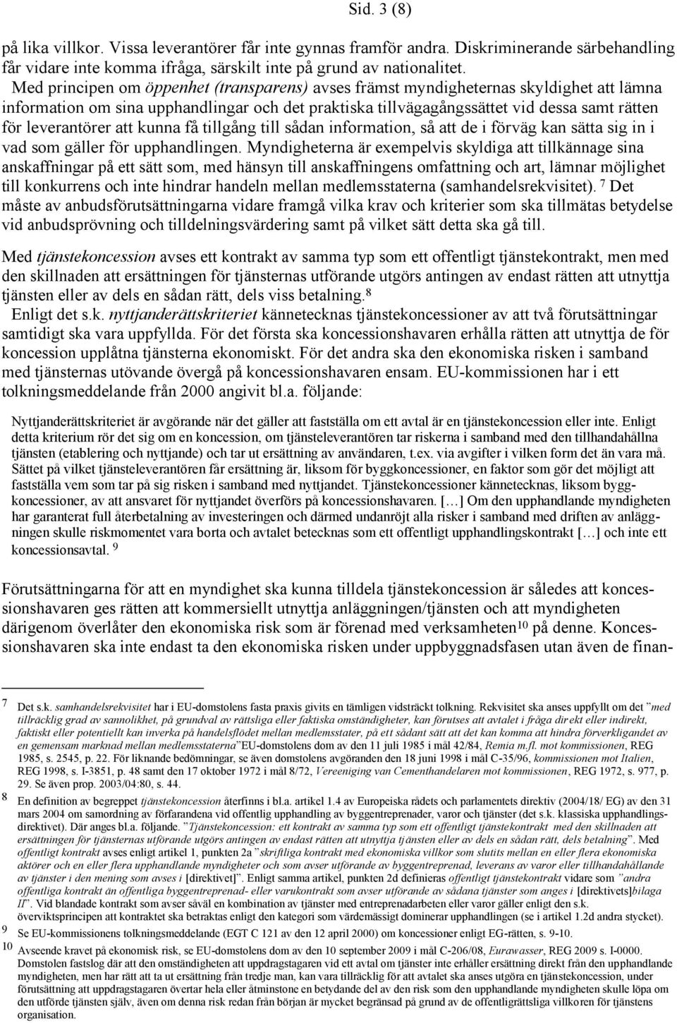 att kunna få tillgång till sådan information, så att de i förväg kan sätta sig in i vad som gäller för upphandlingen.