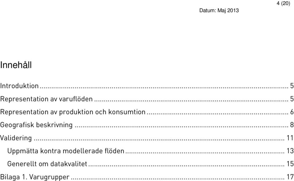 .. 6 Geografisk beskrivning... 8 Validering.