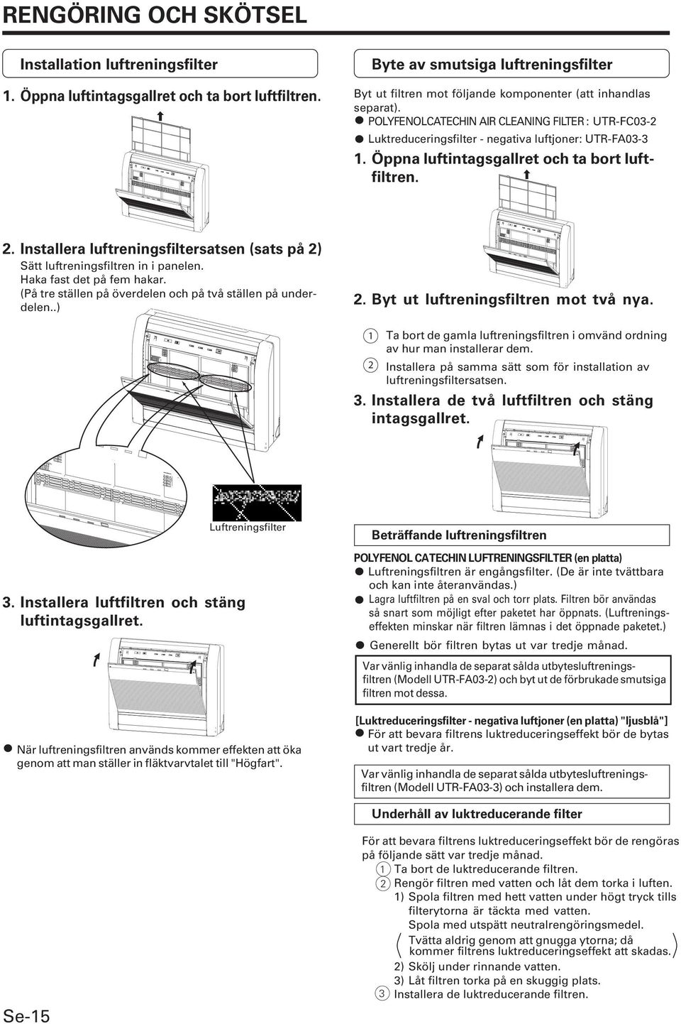 POLYFENOLCATECHIN AIR CLEANING FILTER : UTR-FC03- Luktreduceringsfilter - negativa luftjoner: UTR-FA03-3. Öppna luftintagsgallret och ta bort luftfiltren.