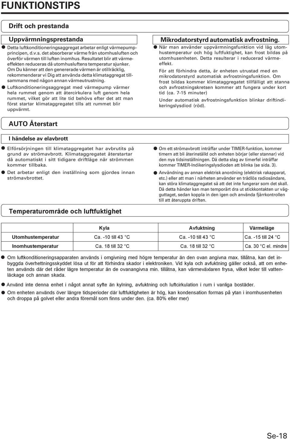 Om Du känner att den genererade värmen är otillräcklig, rekommenderar vi Dig att använda detta klimataggregat tillsammans med någon annan värmeutrustning.