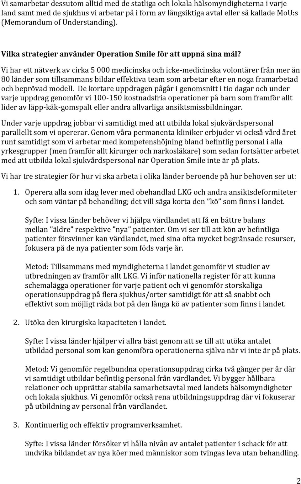 Vi har ett nätverk av cirka 5 000 medicinska och icke-medicinska volontärer från mer än 80 länder som tillsammans bildar effektiva team som arbetar efter en noga framarbetad och beprövad modell.