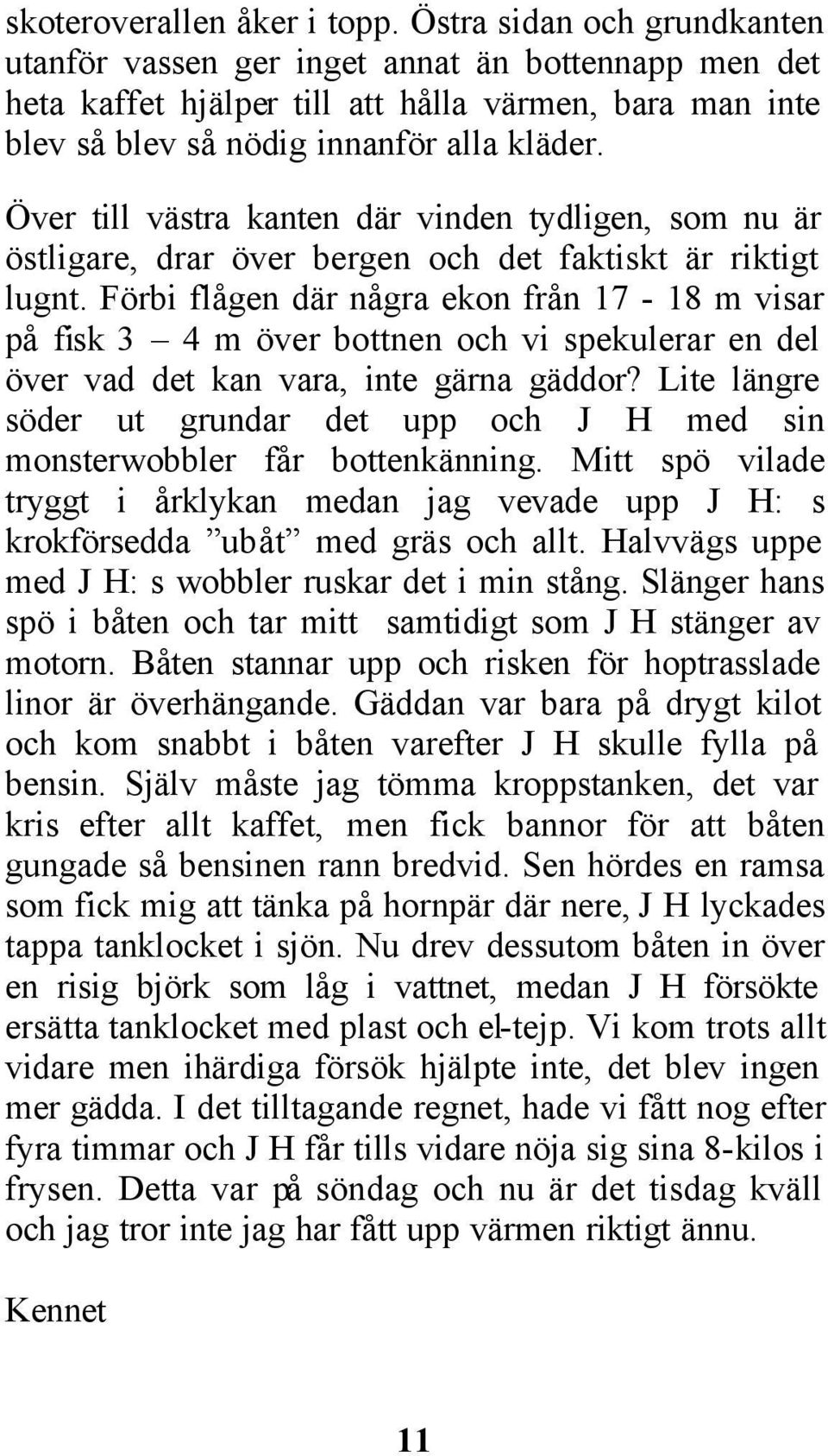 Över till västra kanten där vinden tydligen, som nu är östligare, drar över bergen och det faktiskt är riktigt lugnt.