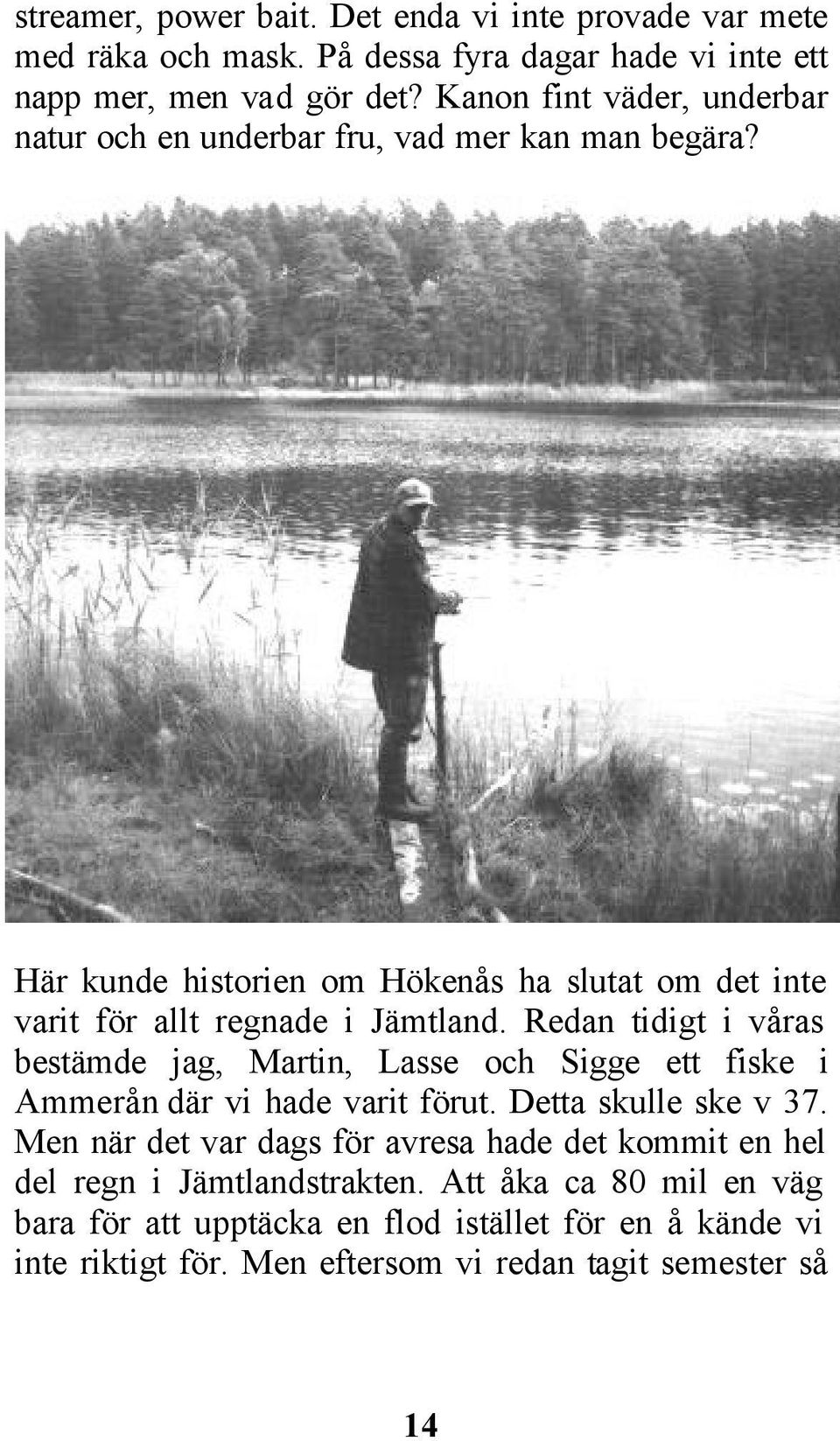 Redan tidigt i våras bestämde jag, Martin, Lasse och Sigge ett fiske i Ammerån där vi hade varit förut. Detta skulle ske v 37.