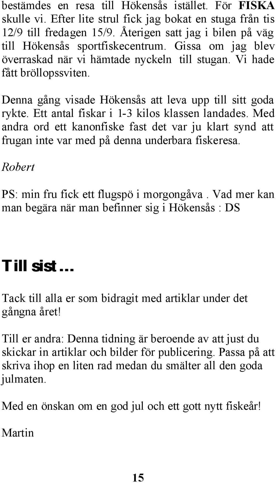 Denna gång visade Hökensås att leva upp till sitt goda rykte. Ett antal fiskar i 1-3 kilos klassen landades.