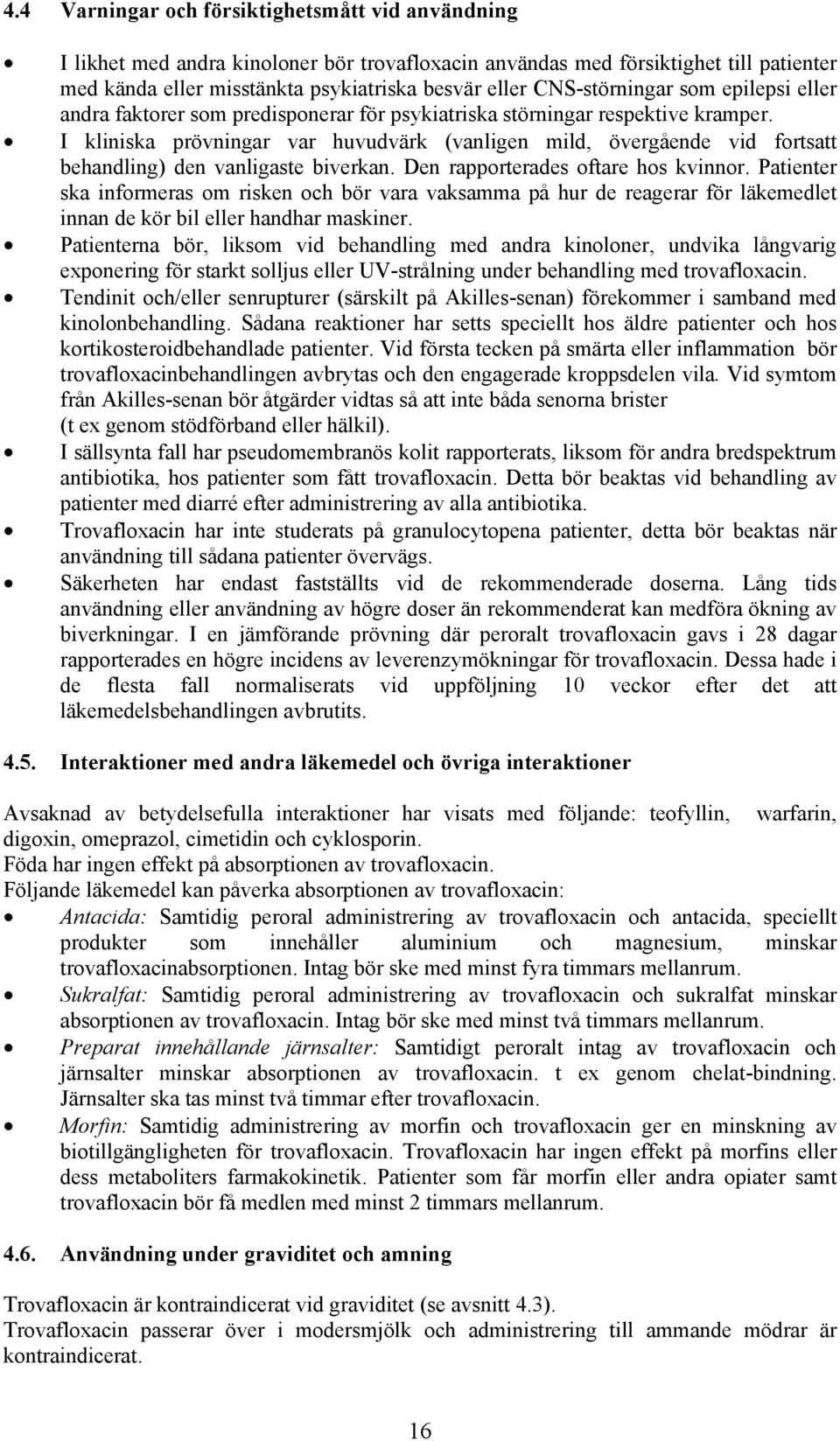 I kliniska prövningar var huvudvärk (vanligen mild, övergående vid fortsatt behandling) den vanligaste biverkan. Den rapporterades oftare hos kvinnor.