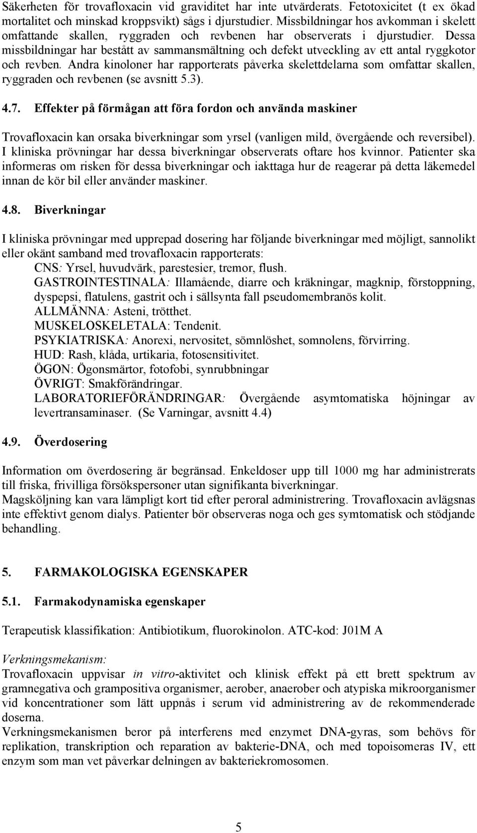 Dessa missbildningar har bestått av sammansmältning och defekt utveckling av ett antal ryggkotor och revben.