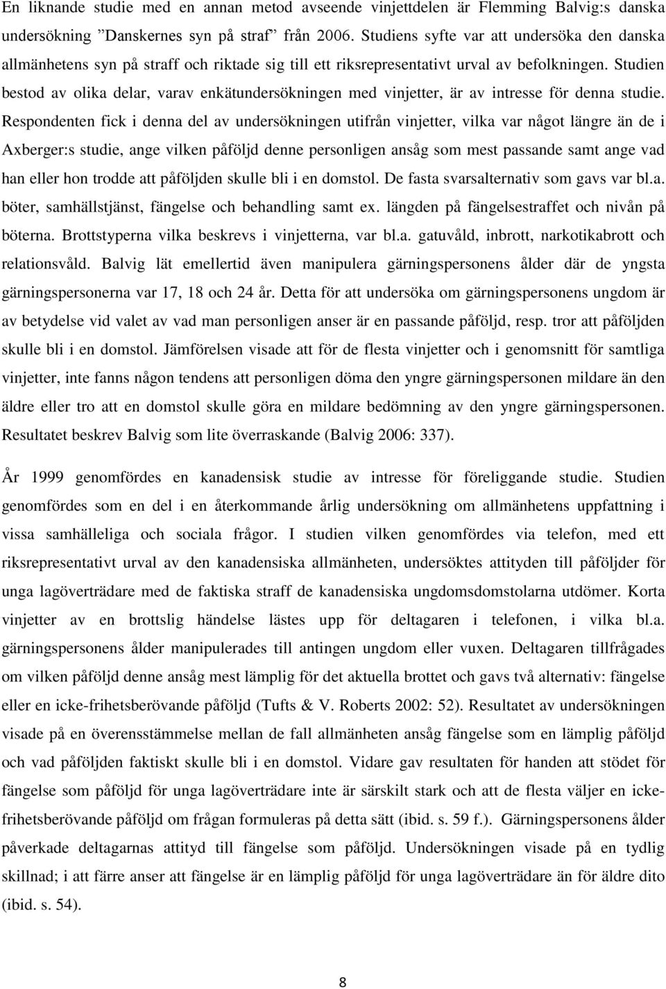 Studien bestod av olika delar, varav enkätundersökningen med vinjetter, är av intresse för denna studie.