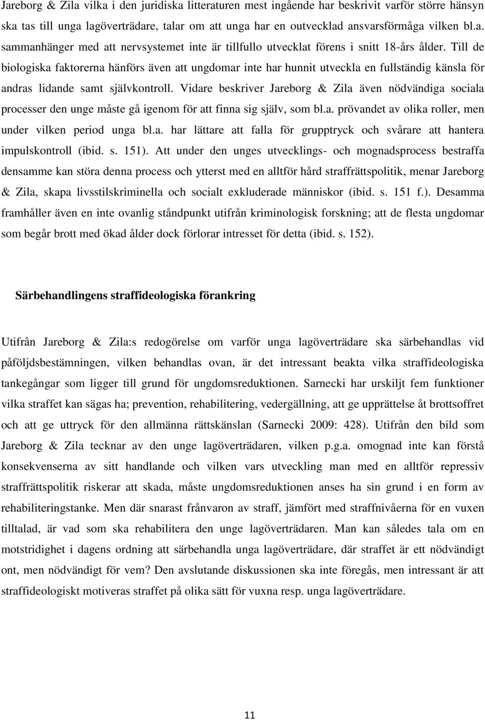 Vidare beskriver Jareborg & Zila även nödvändiga sociala processer den unge måste gå igenom för att finna sig själv, som bl.a. prövandet av olika roller, men under vilken period unga bl.a. har lättare att falla för grupptryck och svårare att hantera impulskontroll (ibid.