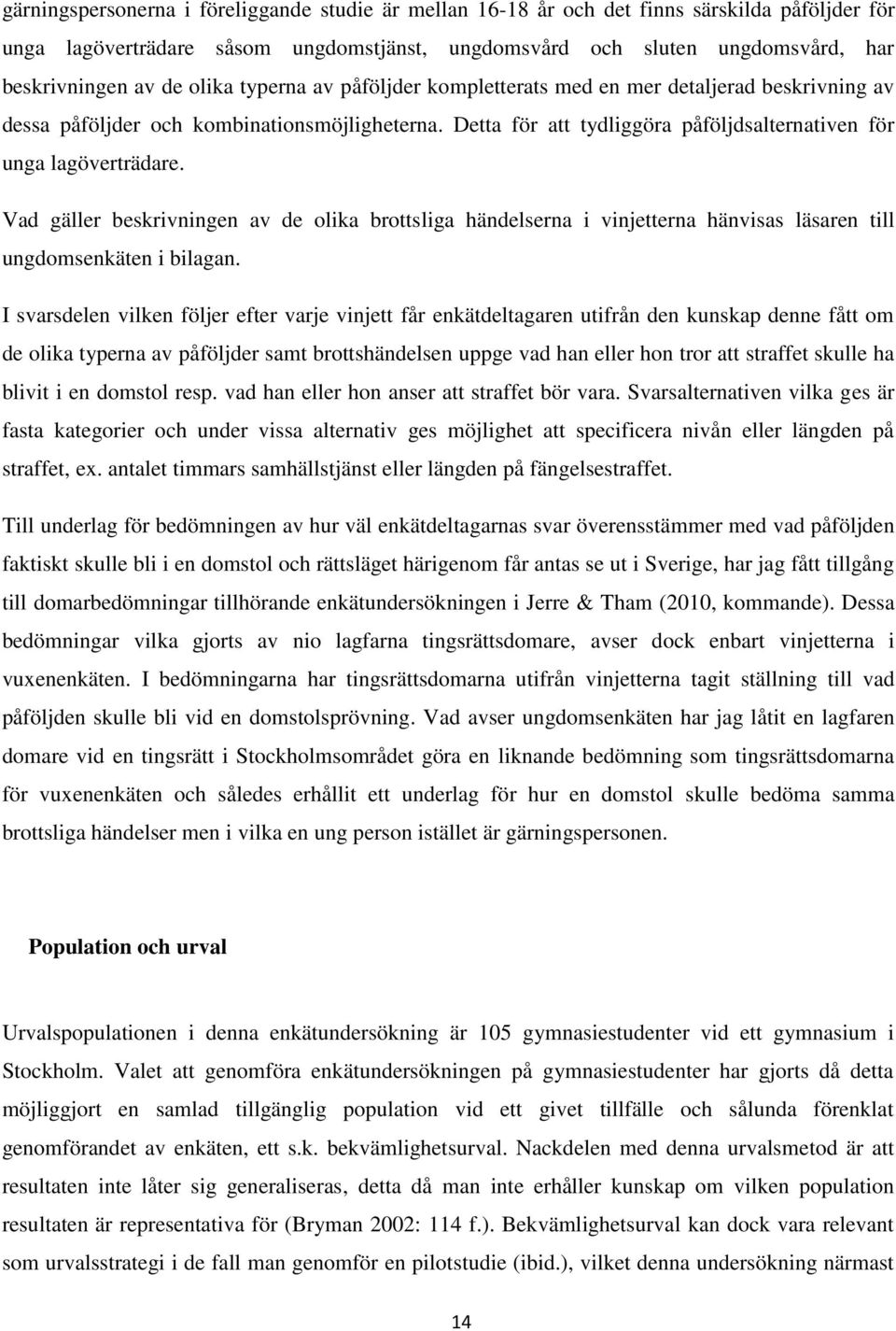 Vad gäller beskrivningen av de olika brottsliga händelserna i vinjetterna hänvisas läsaren till ungdomsenkäten i bilagan.