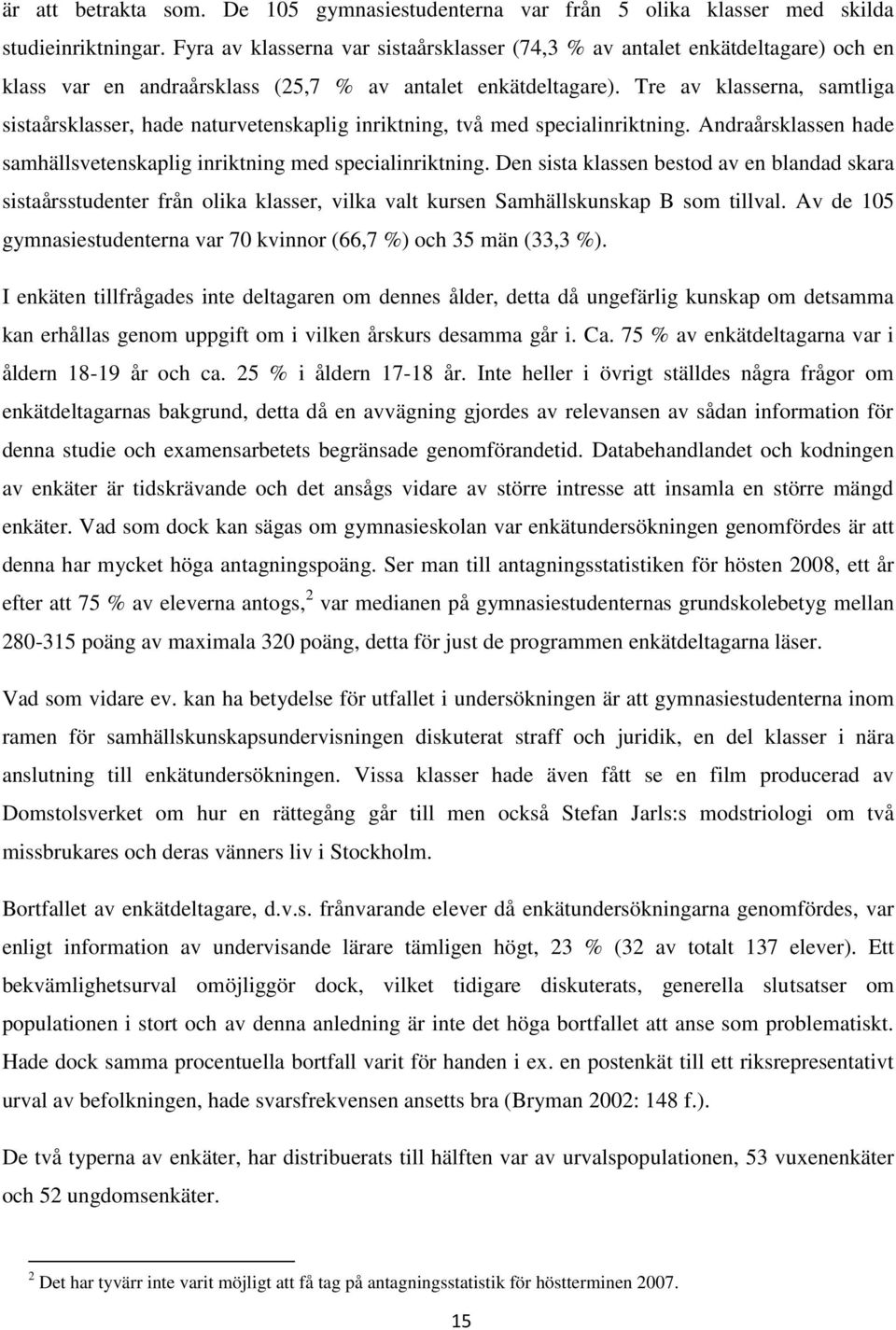 Tre av klasserna, samtliga sistaårsklasser, hade naturvetenskaplig inriktning, två med specialinriktning. Andraårsklassen hade samhällsvetenskaplig inriktning med specialinriktning.