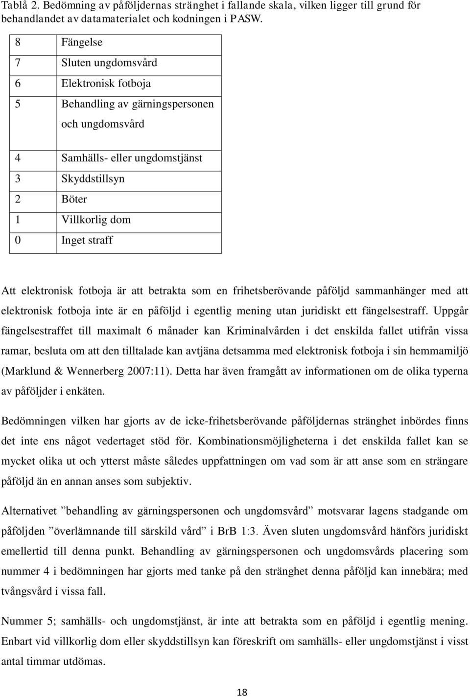 elektronisk fotboja är att betrakta som en frihetsberövande påföljd sammanhänger med att elektronisk fotboja inte är en påföljd i egentlig mening utan juridiskt ett fängelsestraff.