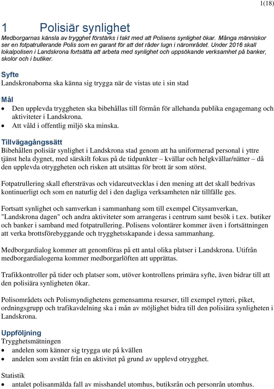 Under 2016 skall lokalpolisen i Landskrona fortsätta att arbeta med synlighet och uppsökande verksamhet på banker, skolor och i butiker.