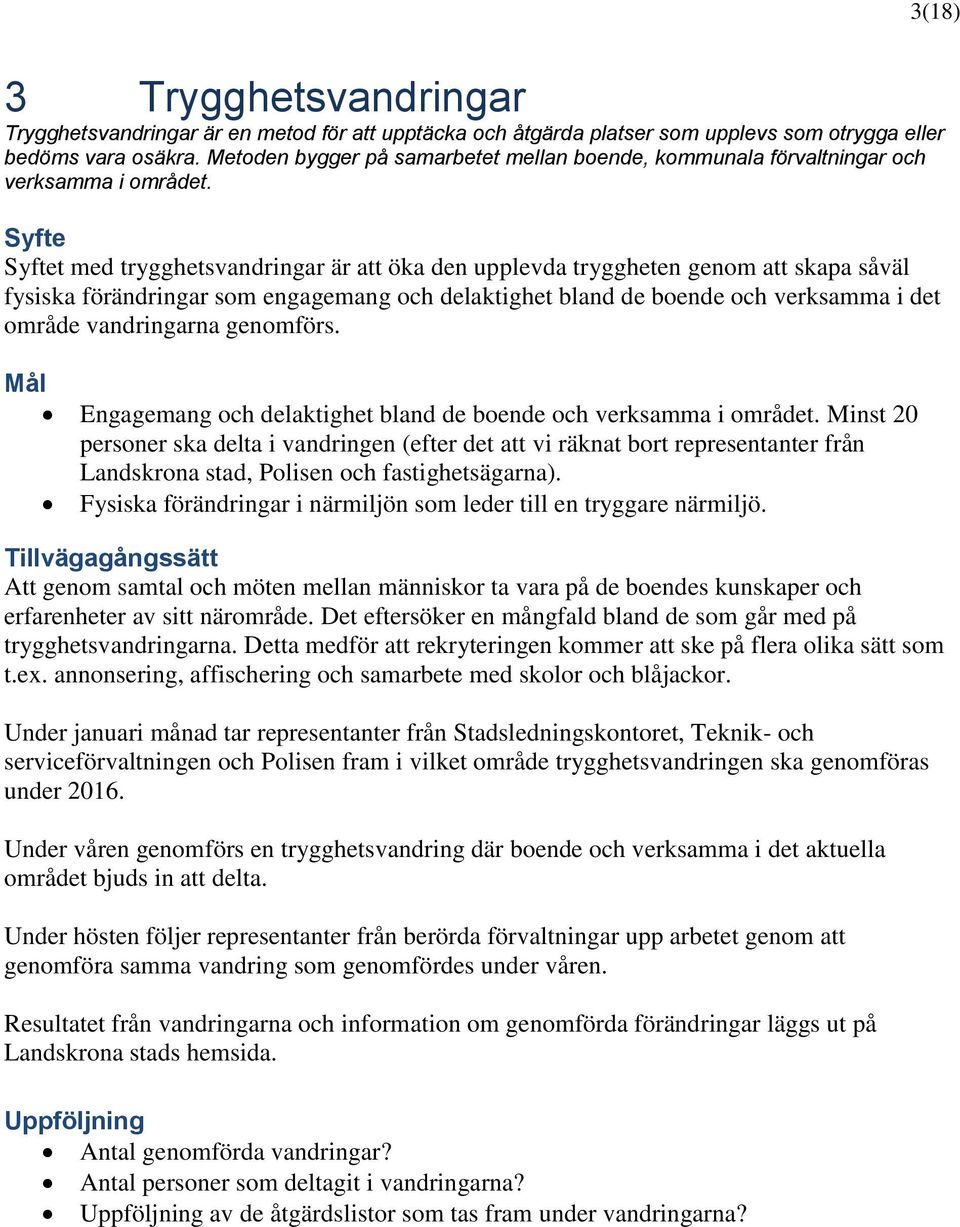 t med trygghetsvandringar är att öka den upplevda tryggheten genom att skapa såväl fysiska förändringar som engagemang och delaktighet bland de boende och verksamma i det område vandringarna