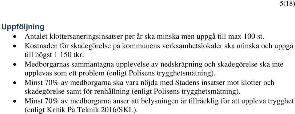 Medborgarnas sammantagna upplevelse av nedskräpning och skadegörelse ska inte upplevas som ett problem (enligt Polisens trygghetsmätning).