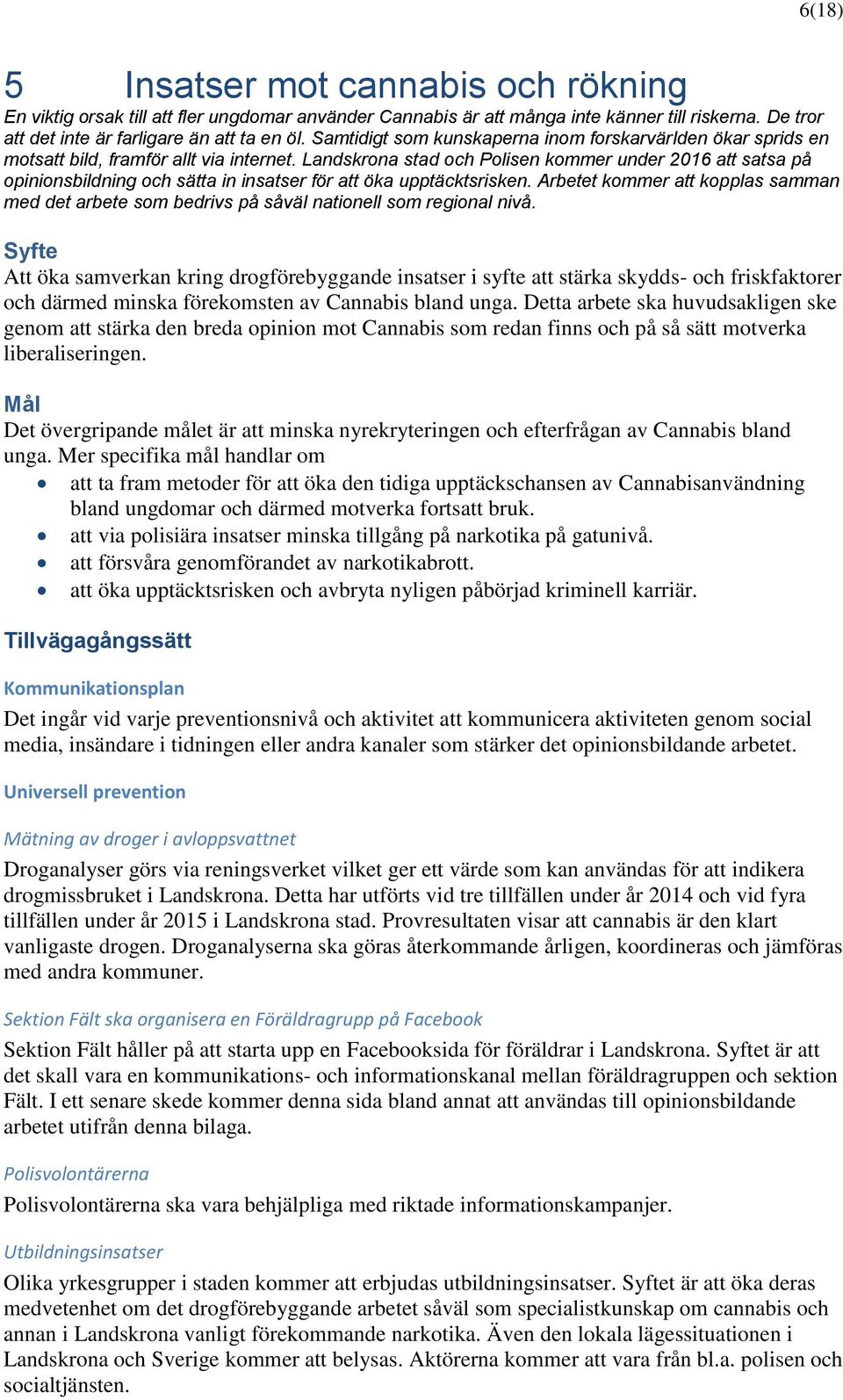 Landskrona stad och Polisen kommer under 2016 att satsa på opinionsbildning och sätta in insatser för att öka upptäcktsrisken.