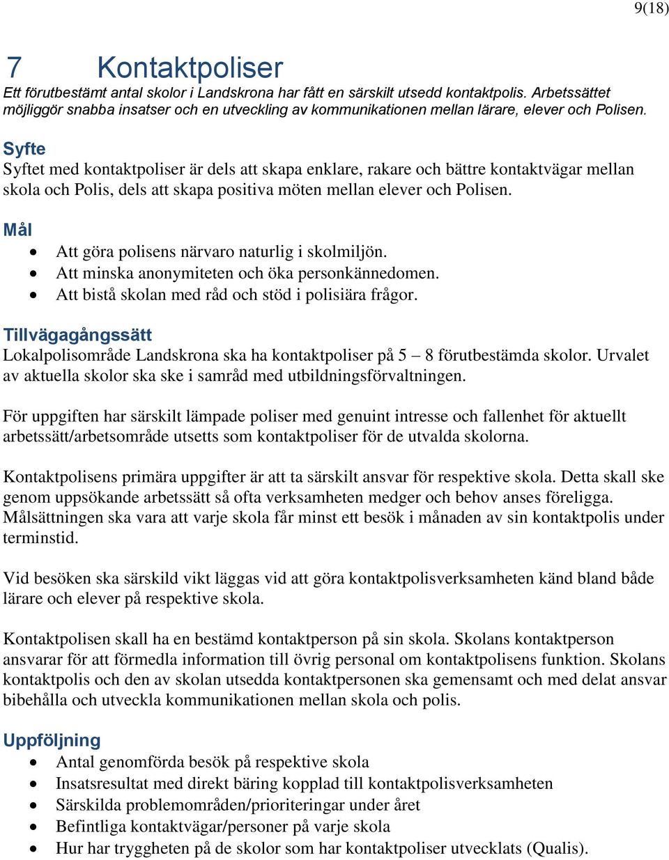 t med kontaktpoliser är dels att skapa enklare, rakare och bättre kontaktvägar mellan skola och Polis, dels att skapa positiva möten mellan elever och Polisen.