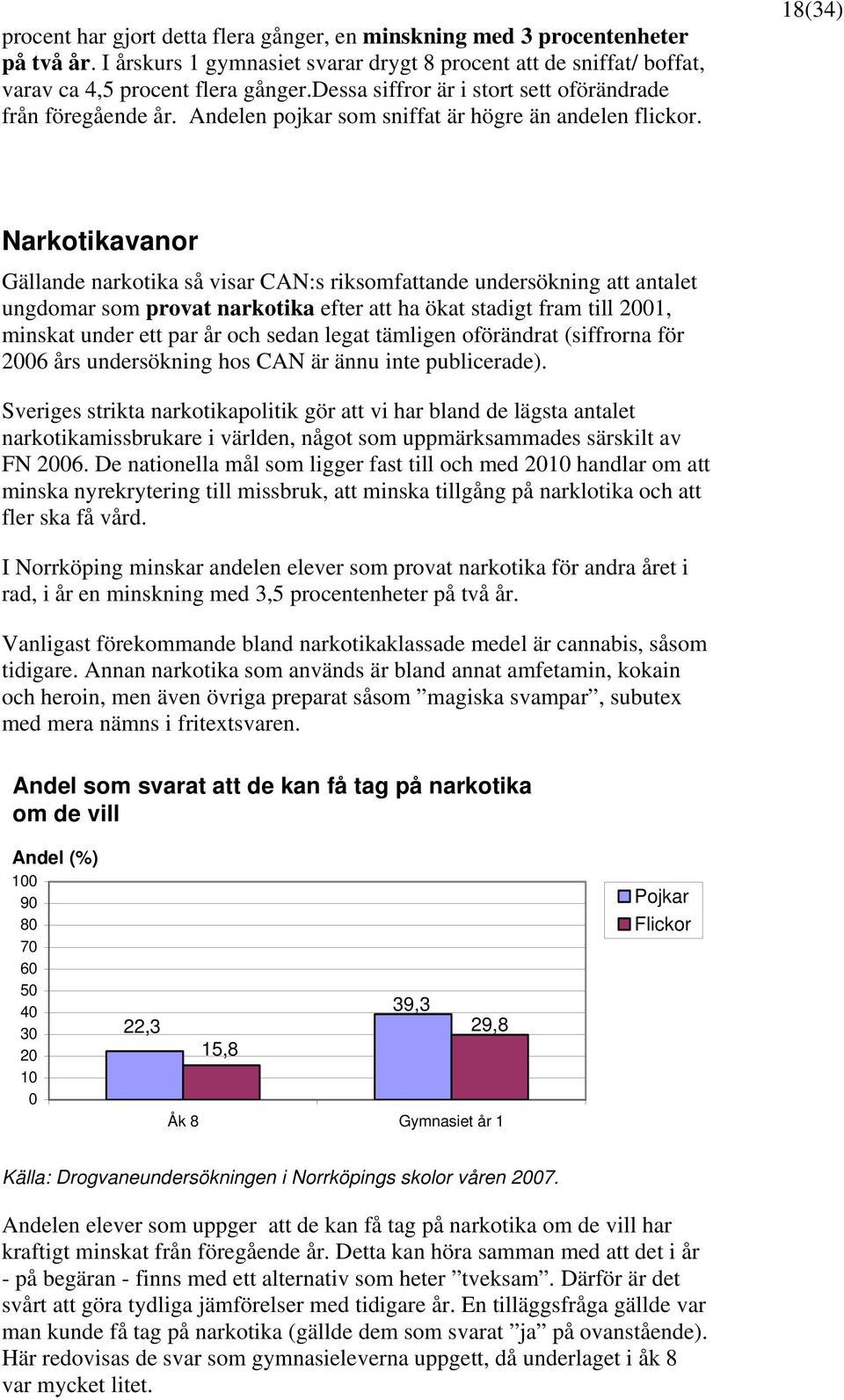 18(34) Narkotikavanor Gällande narkotika så visar CAN:s riksomfattande undersökning att antalet ungdomar som provat narkotika efter att ha ökat stadigt fram till 21, minskat under ett par år och