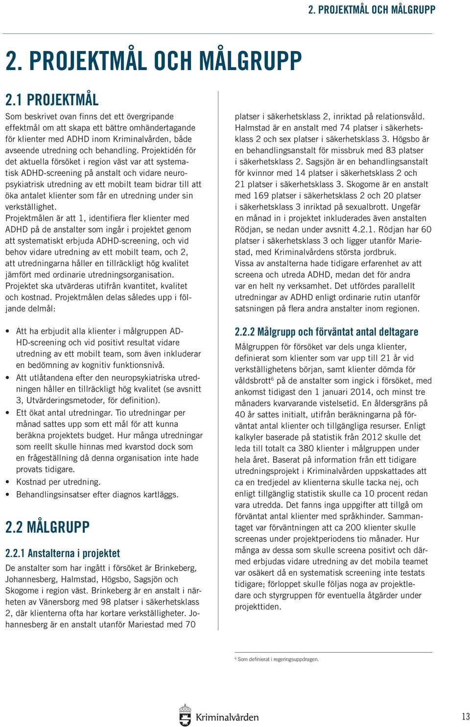 1 PROJEKTMÅL Som beskrivet ovan finns det ett övergripande effektmål om att skapa ett bättre omhändertagande för klienter med ADHD inom Kriminalvården, både avseende utredning och behandling.