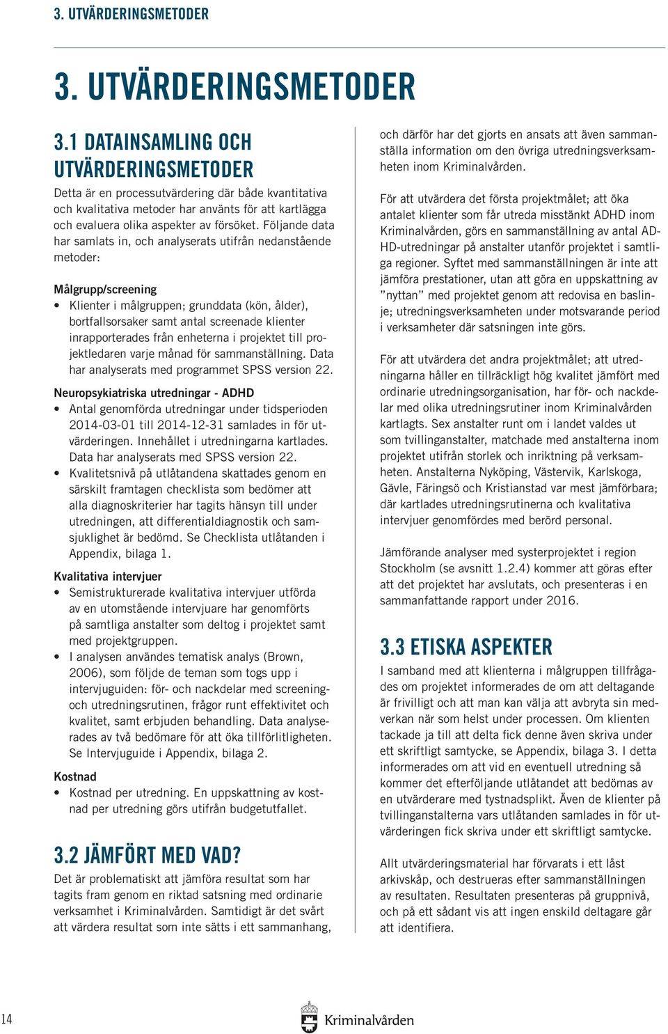 1 DATAINSAMLING OCH UTVÄRDERINGSMETODER Detta är en processutvärdering där både kvantitativa och kvalitativa metoder har använts för att kartlägga och evaluera olika aspekter av försöket.