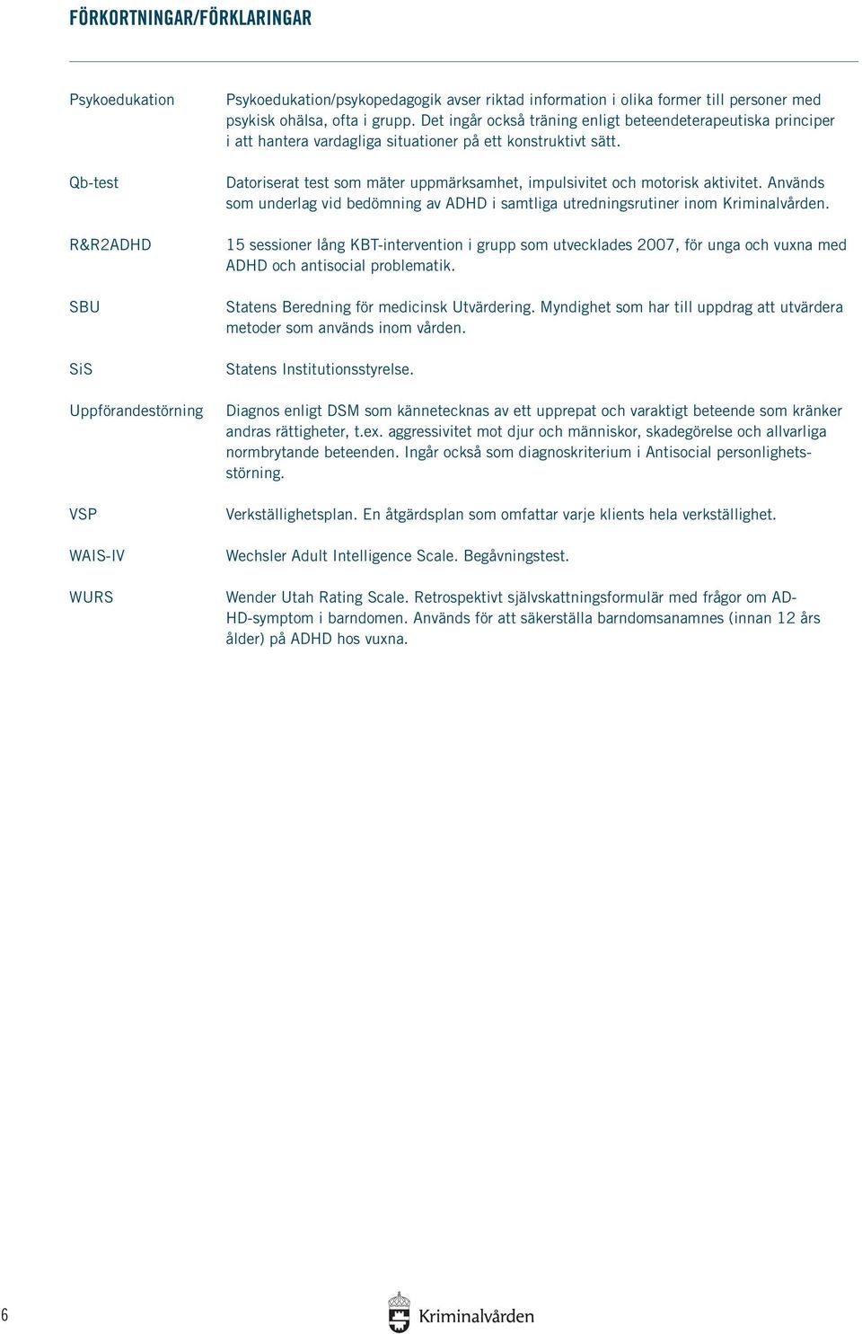 Datoriserat test som mäter uppmärksamhet, impulsivitet och motorisk aktivitet. Används som underlag vid bedömning av ADHD i samtliga utredningsrutiner inom Kriminalvården.