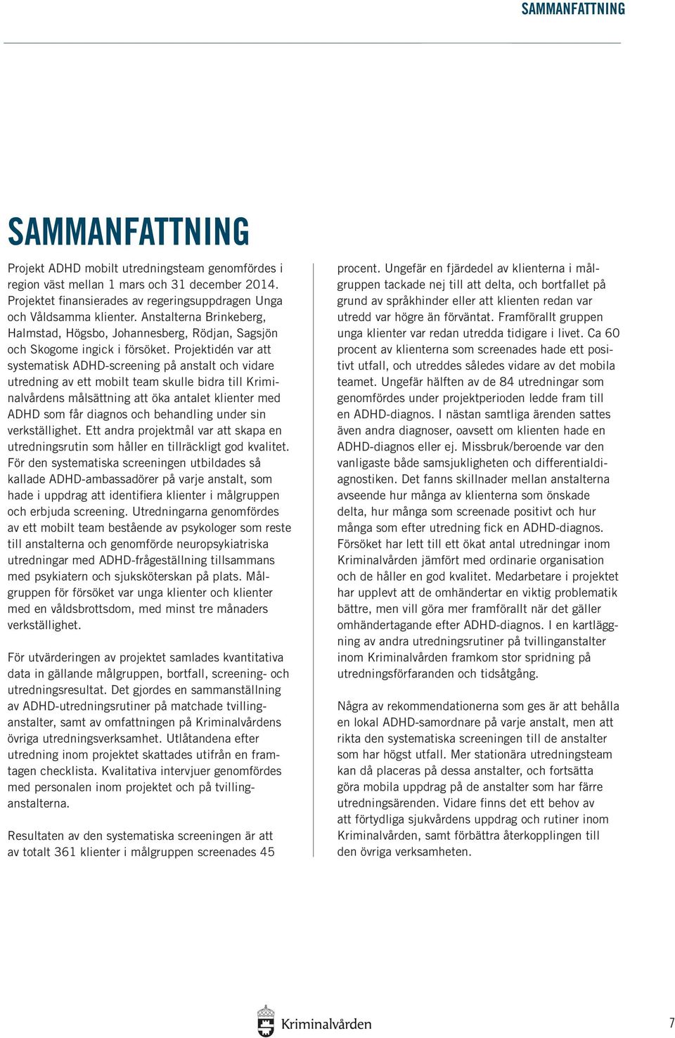 Projektidén var att systematisk ADHD-screening på anstalt och vidare utredning av ett mobilt team skulle bidra till Kriminalvårdens målsättning att öka antalet klienter med ADHD som får diagnos och