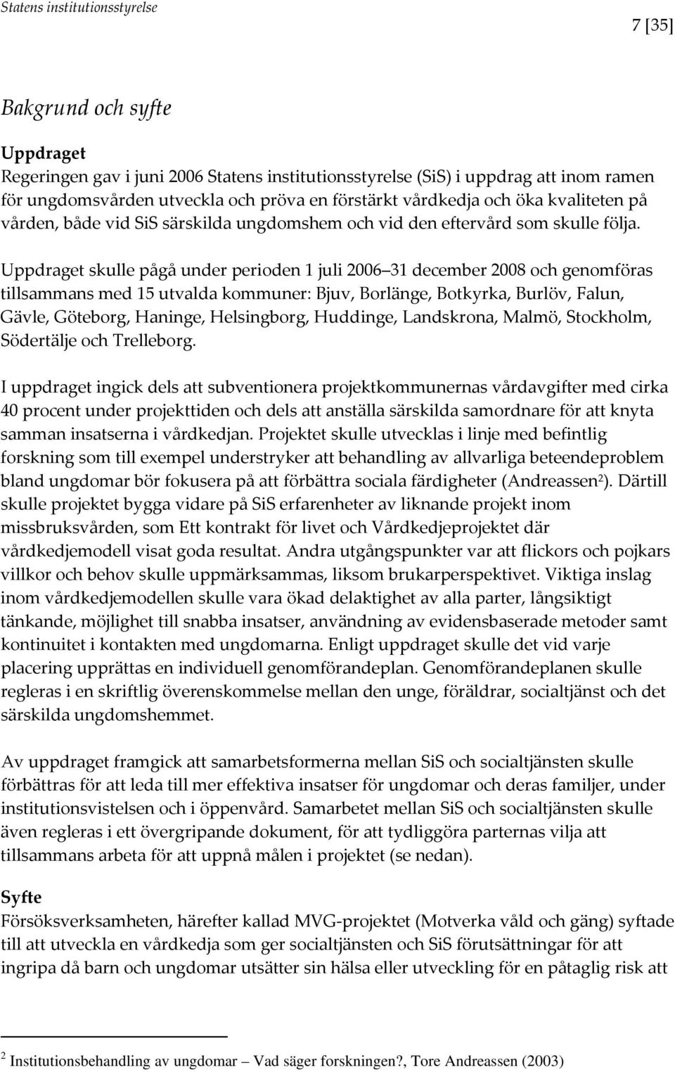 Uppdraget skulle pågå under perioden 1 juli 2006 31 december 2008 och genomföras tillsammans med 15 utvalda kommuner: Bjuv, Borlänge, Botkyrka, Burlöv, Falun, Gävle, Göteborg, Haninge, Helsingborg,