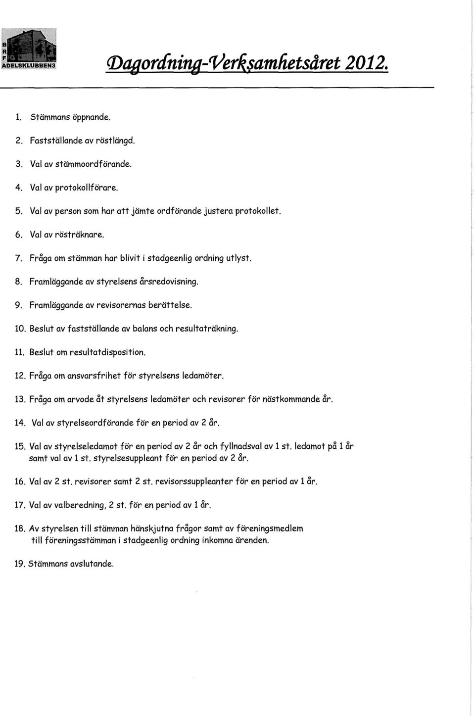 Framläggande av revisorernas berättelse. 10. Beslut av fastställande av balans och resultaträkning. 11. Beslut om resultatdisposition. 12. Fråga om ansvarsfrihet för styrelsens ledamöter. 13.