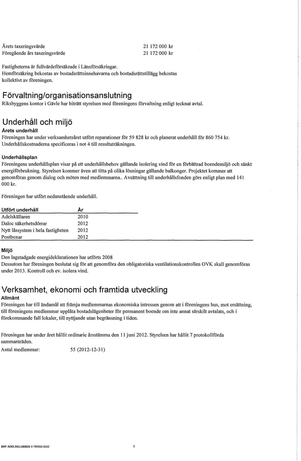 Förvaltning/organisationsanslutning Riksbyggens kontor i Gävle har biträtt styrelsen med föreningens förvaltning enligt tecknat avtal.