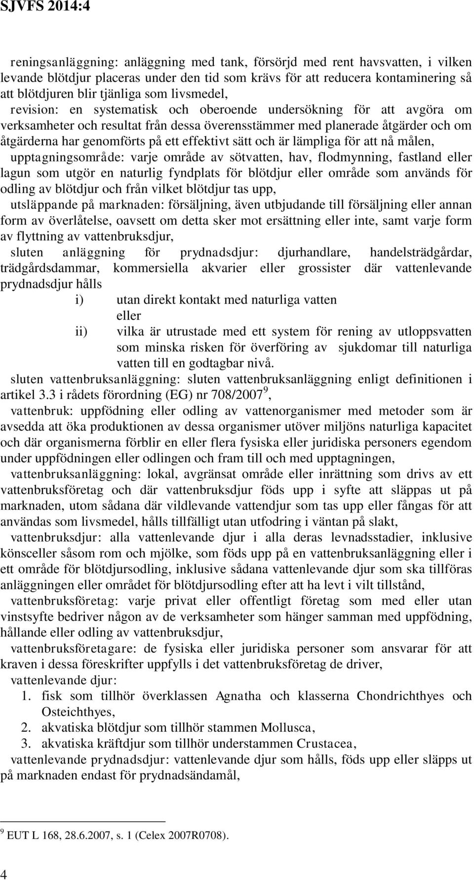 effektivt sätt och är lämpliga för att nå målen, upptagningsområde: varje område av sötvatten, hav, flodmynning, fastland eller lagun som utgör en naturlig fyndplats för blötdjur eller område som