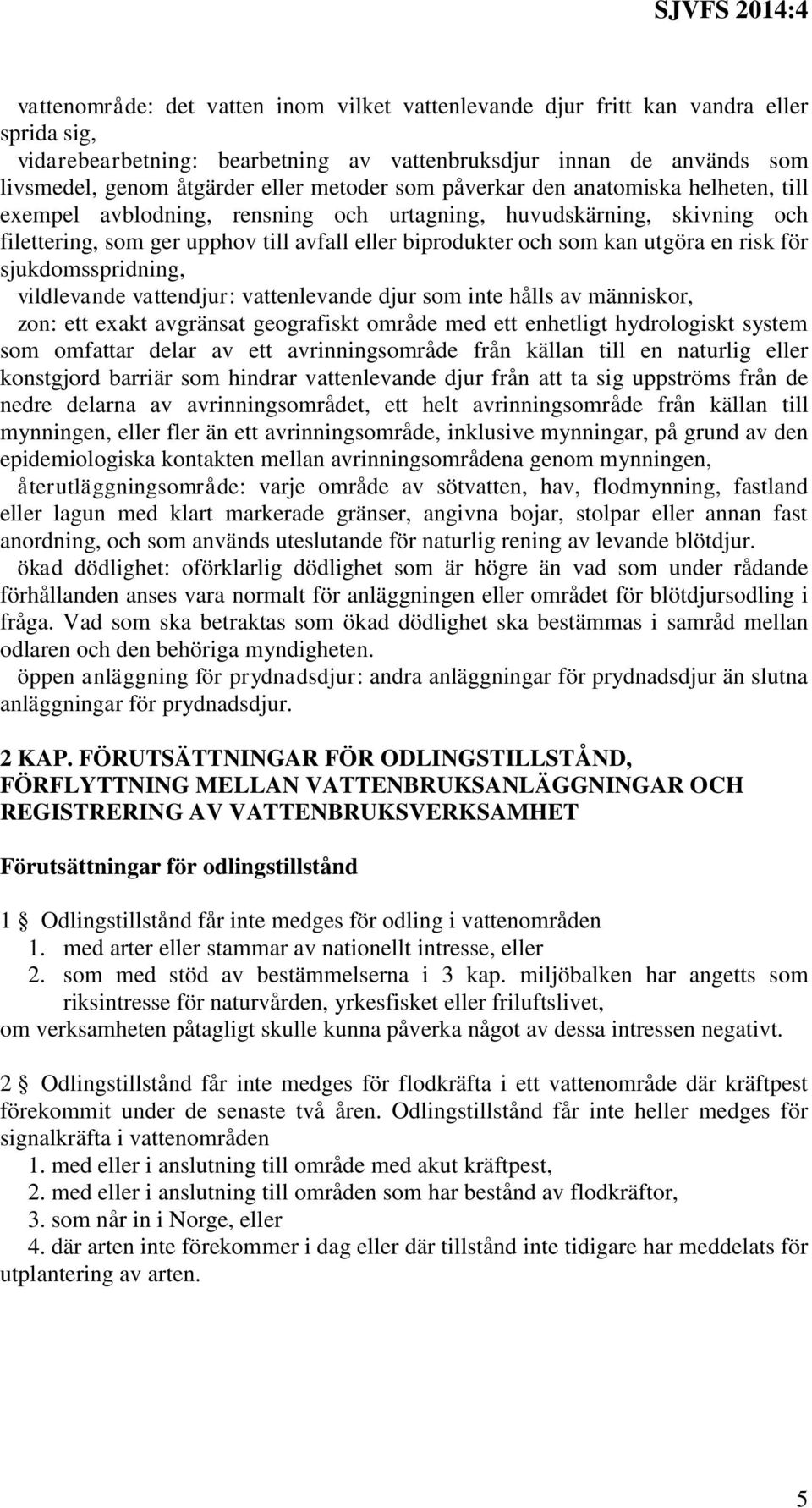 en risk för sjukdomsspridning, vildlevande vattendjur: vattenlevande djur som inte hålls av människor, zon: ett exakt avgränsat geografiskt område med ett enhetligt hydrologiskt system som omfattar