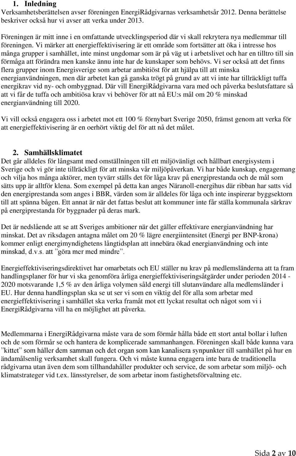 Vi märker att energieffektivisering är ett område som fortsätter att öka i intresse hos många grupper i samhället, inte minst ungdomar som är på väg ut i arbetslivet och har en tilltro till sin