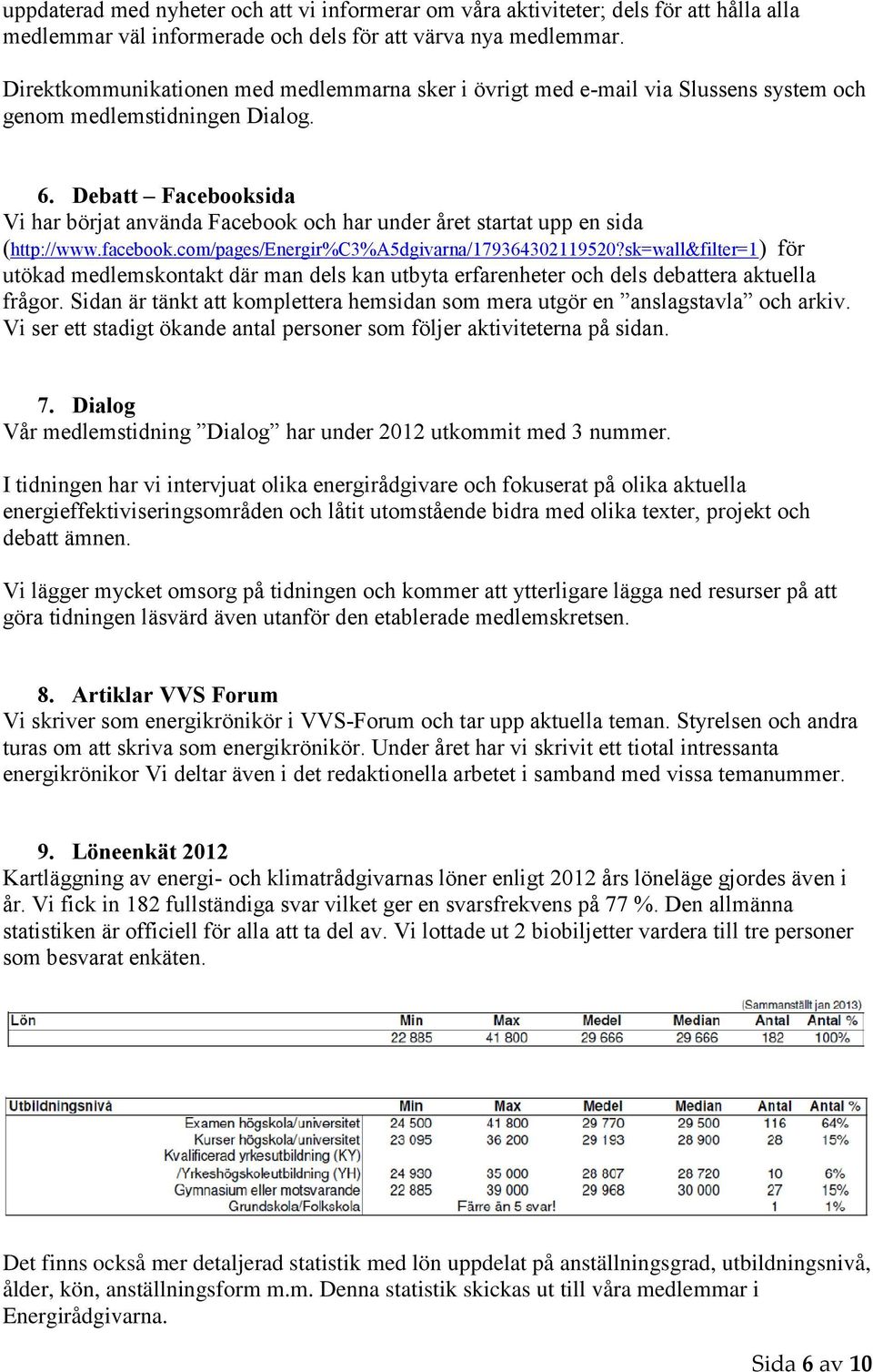 Debatt Facebooksida Vi har börjat använda Facebook och har under året startat upp en sida (http://www.facebook.com/pages/energir%c3%a5dgivarna/179364302119520?