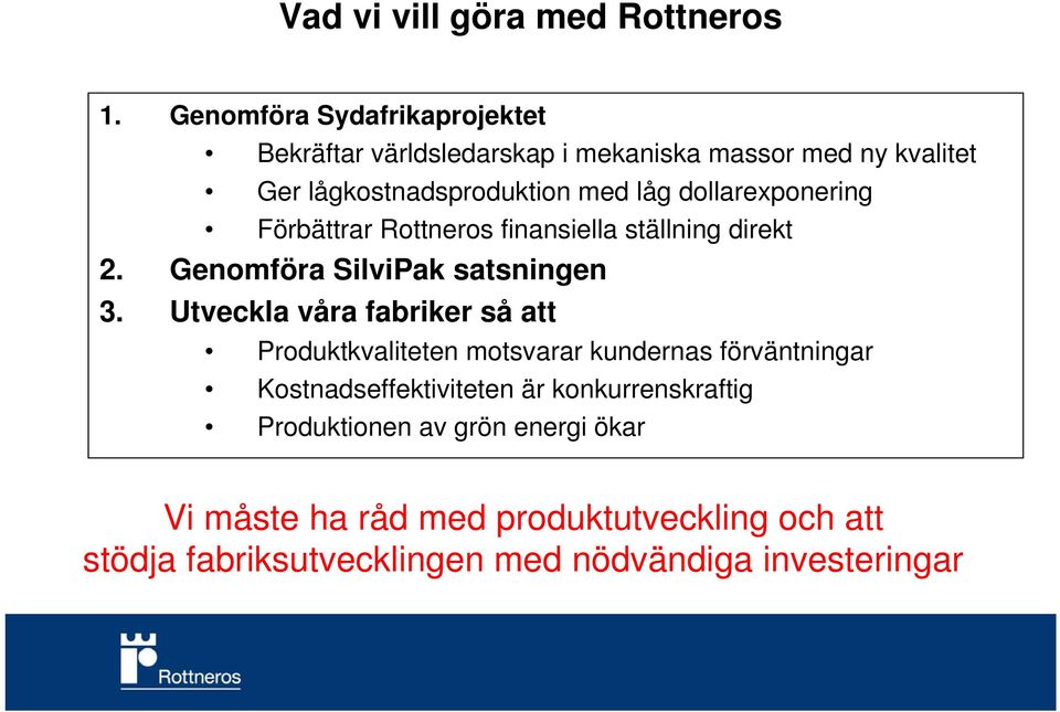 dollarexponering Förbättrar Rottneros finansiella ställning direkt 2. Genomföra SilviPak satsningen 3.