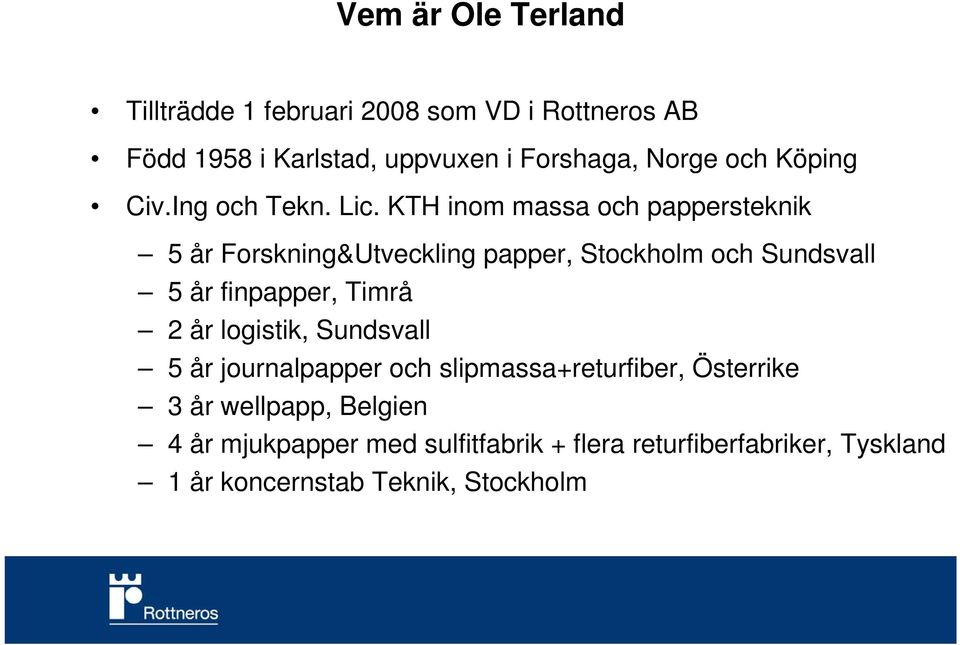 KTH inom massa och pappersteknik 5 år Forskning&Utveckling papper, Stockholm och Sundsvall 5 år finpapper, Timrå 2 år