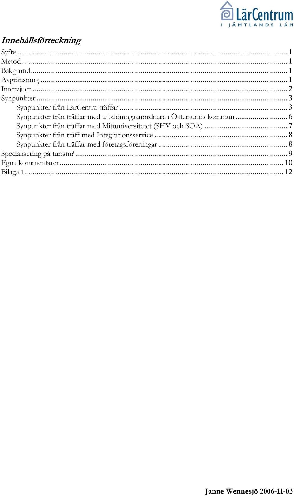 .. 6 Synpunkter från träffar med Mittuniversitetet (SHV och SOA)... 7 Synpunkter från träff med Integrationsservice.