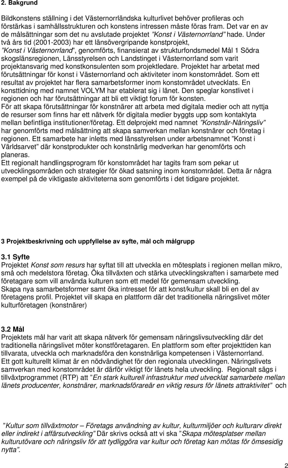 Under två års tid (2001-2003) har ett länsövergripande konstprojekt, Konst i Västernorrland, genomförts, finansierat av strukturfondsmedel Mål 1 Södra skogslänsregionen, Länsstyrelsen och Landstinget