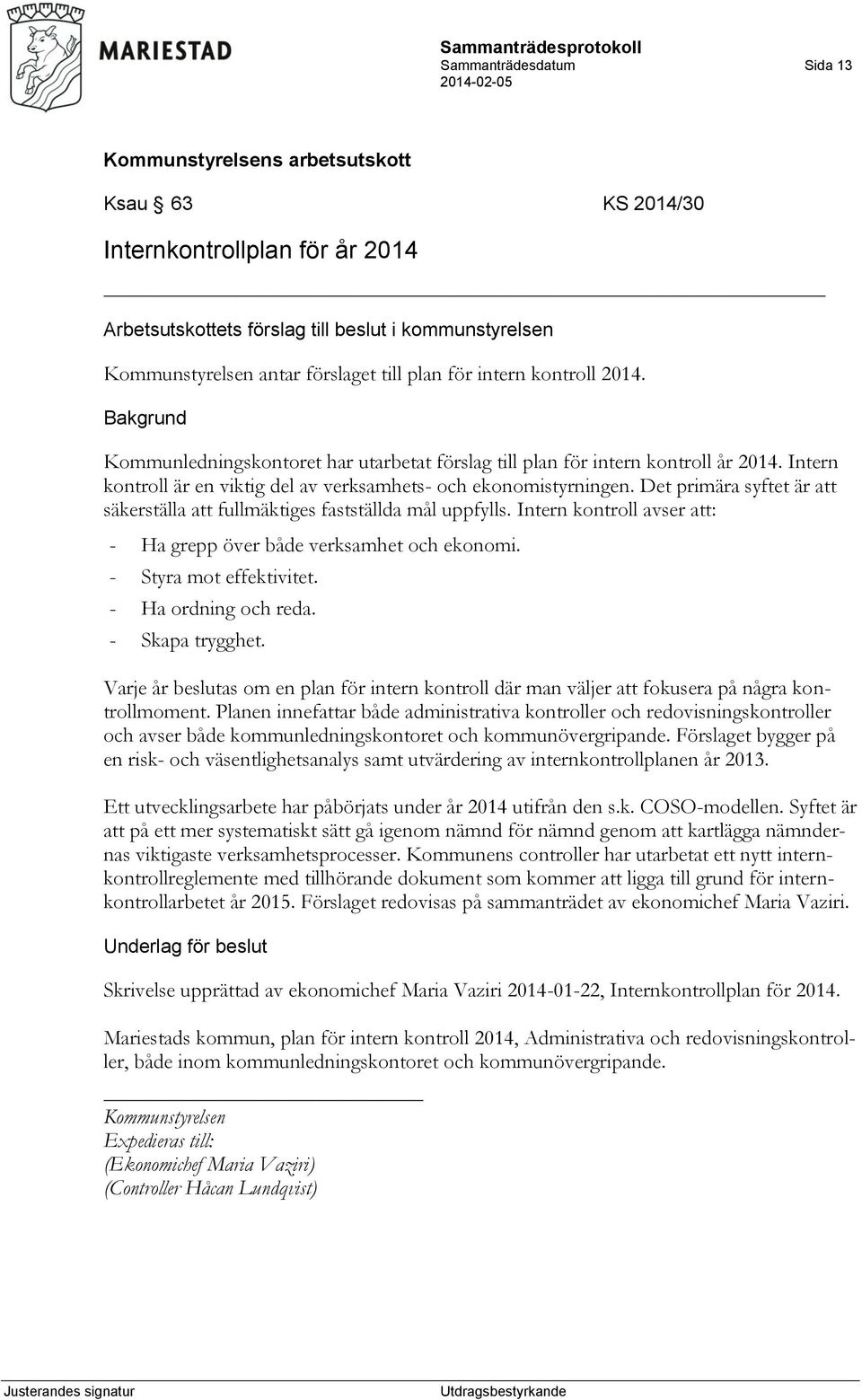 Det primära syftet är att säkerställa att fullmäktiges fastställda mål uppfylls. Intern kontroll avser att: - Ha grepp över både verksamhet och ekonomi. - Styra mot effektivitet.