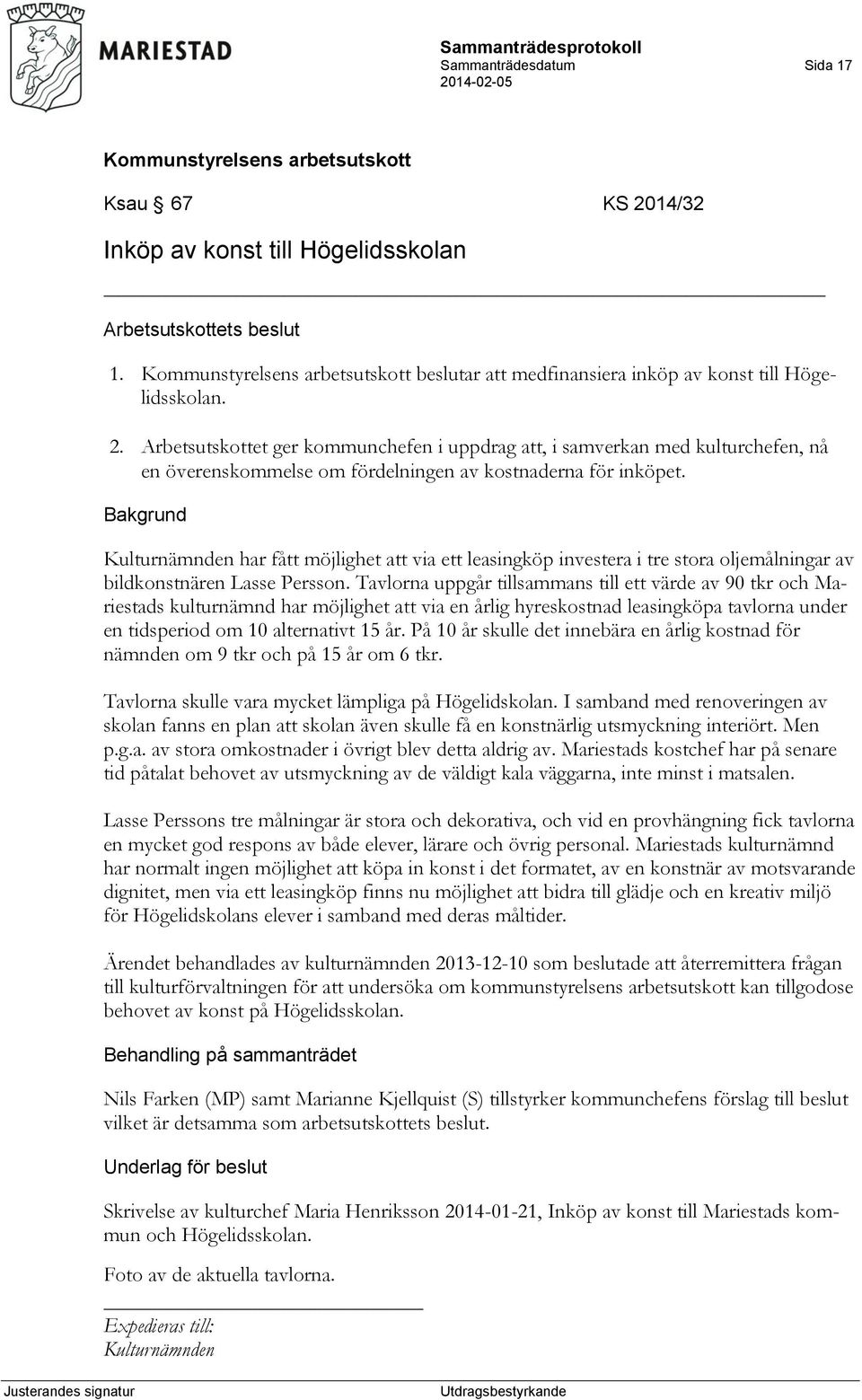 Tavlorna uppgår tillsammans till ett värde av 90 tkr och Mariestads kulturnämnd har möjlighet att via en årlig hyreskostnad leasingköpa tavlorna under en tidsperiod om 10 alternativt 15 år.