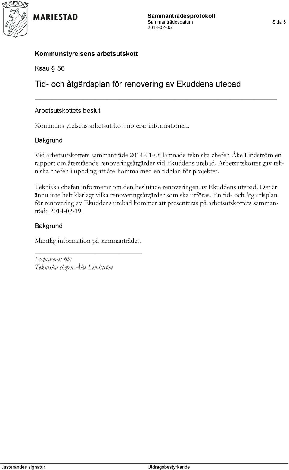 Arbetsutskottet gav tekniska chefen i uppdrag att återkomma med en tidplan för projektet. Tekniska chefen informerar om den beslutade renoveringen av Ekuddens utebad.