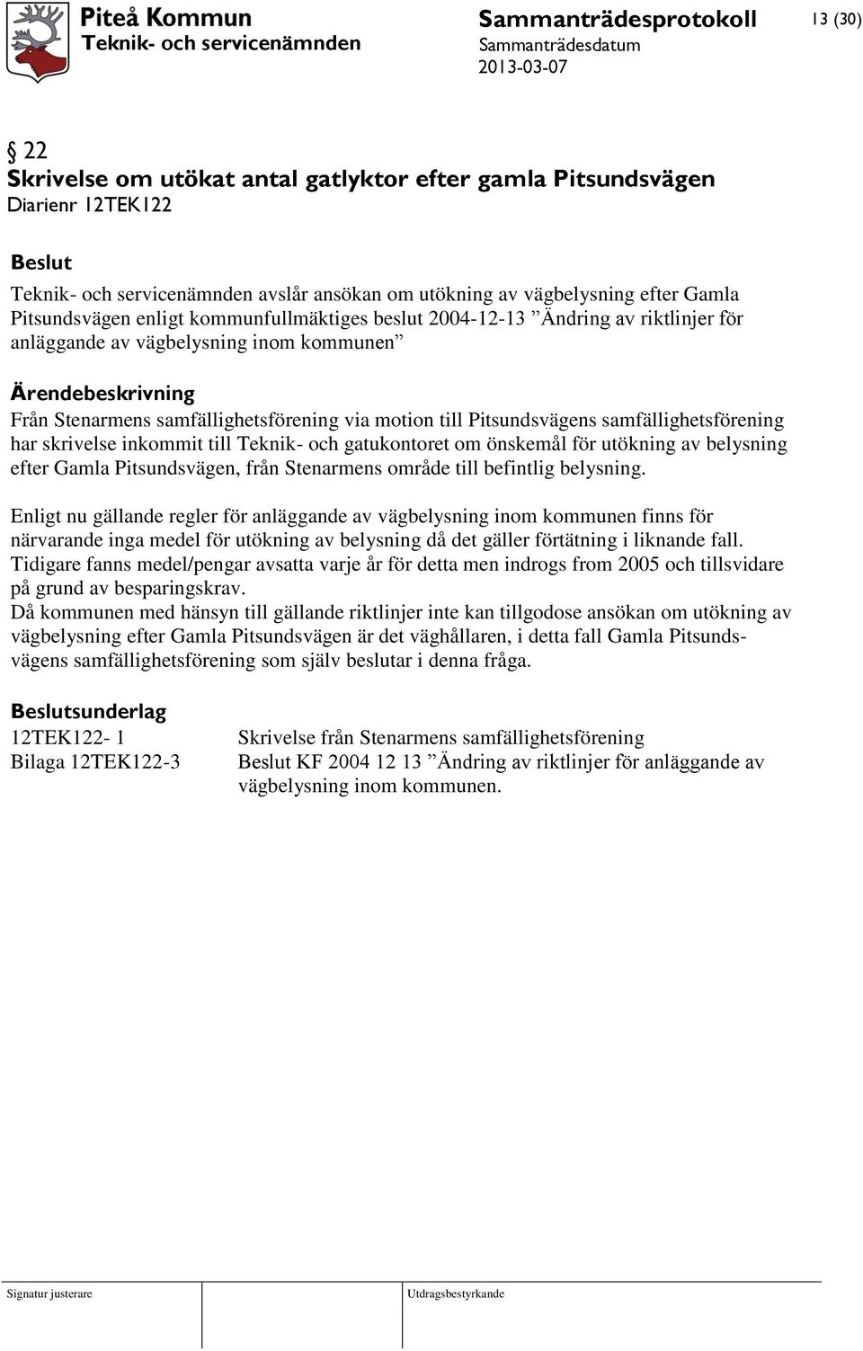 samfällighetsförening har skrivelse inkommit till Teknik- och gatukontoret om önskemål för utökning av belysning efter Gamla Pitsundsvägen, från Stenarmens område till befintlig belysning.