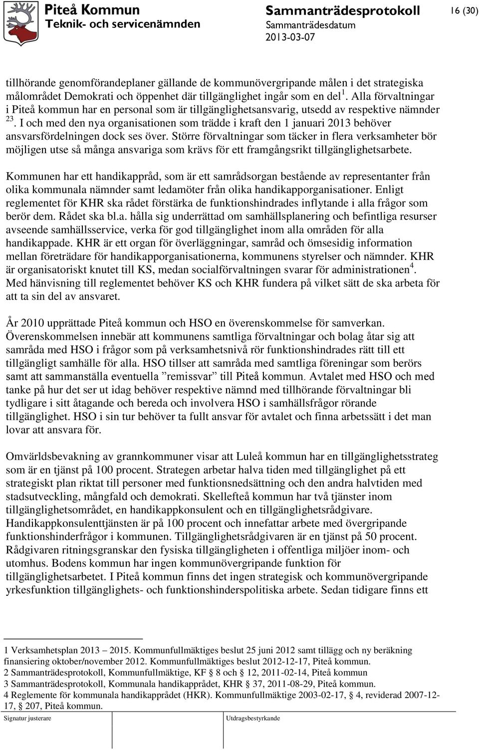 I och med den nya organisationen som trädde i kraft den 1 januari 2013 behöver ansvarsfördelningen dock ses över.