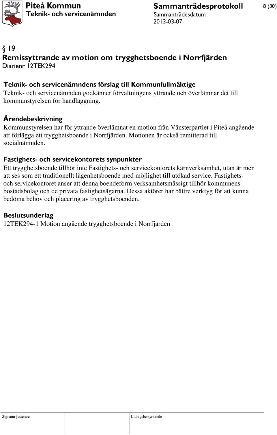 Kommunstyrelsen har för yttrande överlämnat en motion från Vänsterpartiet i Piteå angående att förlägga ett trygghetsboende i Norrfjärden. Motionen är också remitterad till socialnämnden.