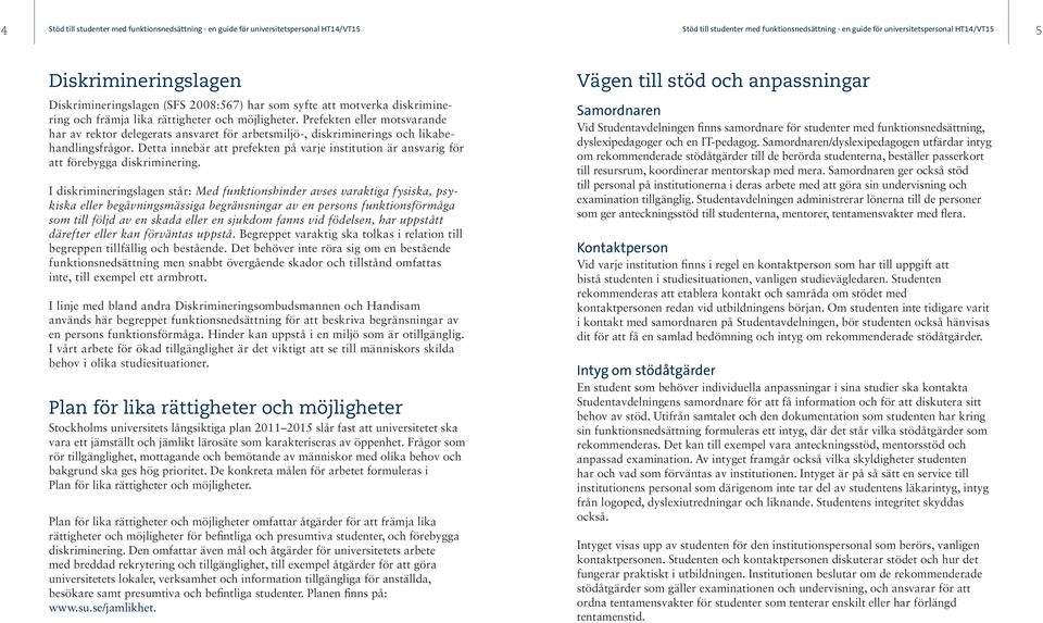 Prefekten eller motsvarande har av rektor delegerats ansvaret för arbetsmiljö-, diskriminerings och likabehandlingsfrågor.