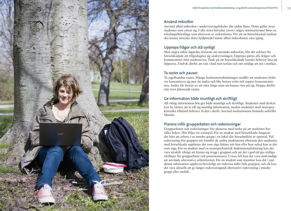 I alla stora hörsalar (även i några seminarierum) finns en teleslinga/hörslinga som aktiveras av mikrofonen.