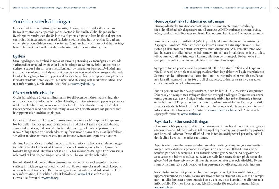 Olika diagnoser kan överlappa varandra och det är inte ovanligt att en person kan ha flera diagnoser samtidigt.